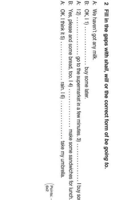 Англ быстро решить2 )Fill in the gaps with shall, will or the correct form of be going to. A: We hav