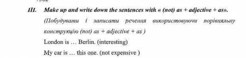 Записати речення використовуючи порівняльну конструкцію (not) as+adjective+as). London is... Berlin