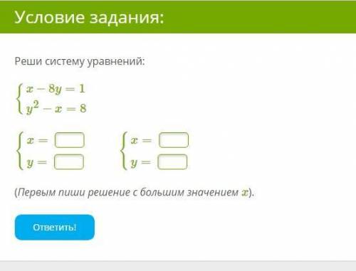 Реши систему уравнений: {x−8y=1y2−x=8 {x= y= {x= y= (Первым пиши решение с большим значением x).