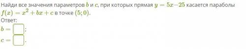 Найди все значения параметров b и c, при которых прямая y=5x−25 касается параболы