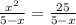 \frac{x^{2} }{5-x} = \frac{25}{5-x}