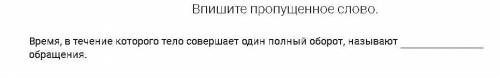 Время, в течение которого тело совершает один полный оборот, называют ____ обращения.