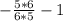 -\frac{5*6}{6*5} -1