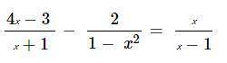 (4х-3)/(х+1)- 2/(1- x^2 )= х/(х-1) задание на картинке