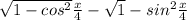 \sqrt{1-cos^{2} } \frac{x}{4} -\sqrt{1}-sin^{2} \frac{x}{4}