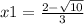 x1 = \frac{2 - \sqrt{10} }{3} 