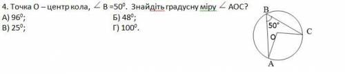 4. Точка О – центр кола, В =500. Знайдіть градусну міру АОС? А) 960; Б) 480; В) 250; Г) 1000.