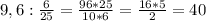 9,6:\frac{6}{25}=\frac{96*25}{10*6}=\frac{16*5}{2}=40