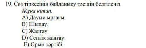 19. Сөз тіркесінің байланысу тәсілін белгілеңіз.Жұқа кітапA) Дауыс ырғағы.B) Шылау,C) Жалғау.D) Сеп