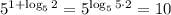 5^{1 + \log_5 2} = 5^{\log_5 5\cdot 2} = 10