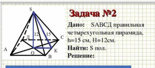 SABCD Правильная четерёхугольная пирамида h=15 см H=12СМ Найти Sпол