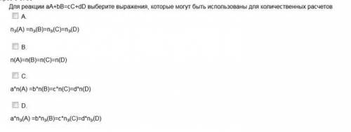 Для реакции aA+bB=cC+dD выберите выражения, которые могут быть использованы для количественных расч