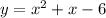 y = x {}^{2} + x - 6