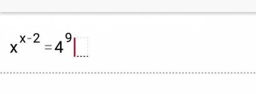 Если x>0 и x^(x-2)=4^9 то найдите x​