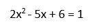 решить уравнение 2x^2 - 5x + 6 = 1