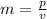 m = \frac{p}{v}