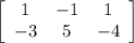 \left[\begin{array}{222}1&-1&1\\-3&5&-4\end{array}\right]