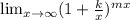 \\\\ \lim_{x\to \infty}(1+\frac{k}{x} )^{mx}