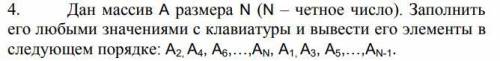 Дан массив A размера N (N – четное число). Заполнить его любыми значениями с клавиатуры и вывести е