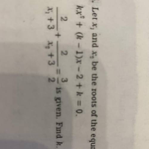 Пусть x1 и x2 будут корнями уравнения kx^2.... 2/x1+3....дано. Найти К