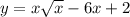 y = x \sqrt{x} - 6x + 2