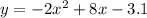 y = - 2 {x}^{2} + 8x - 3.1