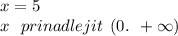 x = 5 \\ x \: \: \: prinadlejit \: \: (0. \: \: + \infty )