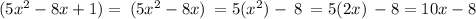 (5 {x}^{2} - 8x + 1) = \: (5 {x}^{2} - 8x) \: = 5 ({x}^{2}) - \: 8 \: = 5(2x) \: - 8 = 10x - 8