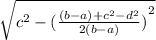 \sqrt{ {c}^{2} -{ ( \frac{ {(b - a) + {c}^{2} - } {d}^{2} }{2(b - a)})}^{2} }