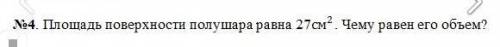 решить, буду очень благодарен Площадь поверхности полушара равна 27см^2. Чему равен его