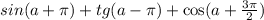 sin(a + \pi) + tg(a - \pi) + \cos(a + \frac{3\pi}{2} )