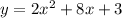 y=2x {}^{2} +8x+3