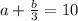 a+\frac{b}{3} =10