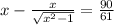 x-\frac{x}{\sqrt{x^{2} -1} }=\frac{90}{61}