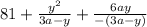 81 + \frac{y {}^{2} }{3a - y} + \frac{6ay}{ - (3a - y)}