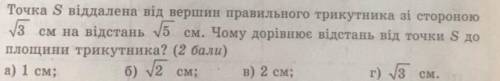 Точка S віддалена від вершин правильного трикутника зі стороною корень 3см на відстань корпнь 5 см.