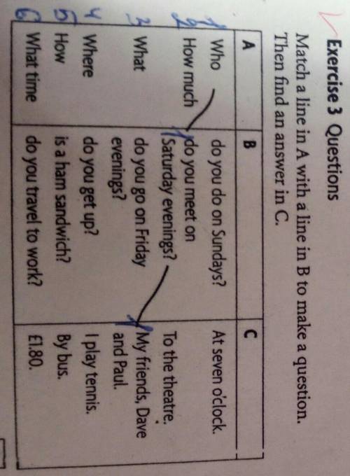 Match a line in a with a line b to make a question. then find an answer in c.​