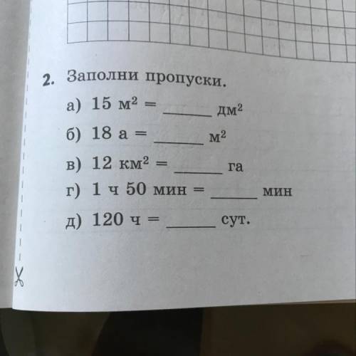 2. Заполни пропуски. а) 15 м2 дм2 м2 5. га б) 18 а = В) 12 км2 = г) 1 ч 50 мин = д) 120 ч МИН сут.