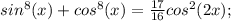 sin^8(x)+cos^8(x)=\frac{17}{16}cos^2(2x);