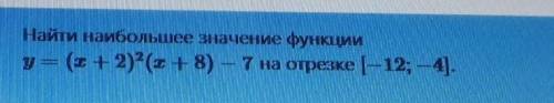 Найти наибольшее значение функции y=(x+2)2(x+8)-7 на отрезке [-12;-4]​