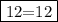 \fbox{12=12}