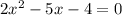 2x^{2} -5x-4=0