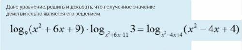 Решите Дано уравнение, решить и доказать, что полученное значение действительно является его решение