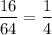 \displaystyle\\\frac{16}{64} = \frac{1}{4}