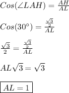 Cos(\angle LAH) = \frac{AH}{AL}\\\\Cos(30^{\circ} ) = \frac{\frac{\sqrt{3} }{2} }{AL} \\\\\ \frac{\sqrt{3} }{2} = \frac{\frac{\sqrt{3} }{2} }{AL}\\\\AL\sqrt{3} = \sqrt{3} \\\\\boxed{AL = 1}