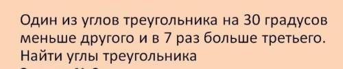 Один из углов треугольника на 30 градусов меньше другого и в 7 раз больше 3 Найти углы треугольника​