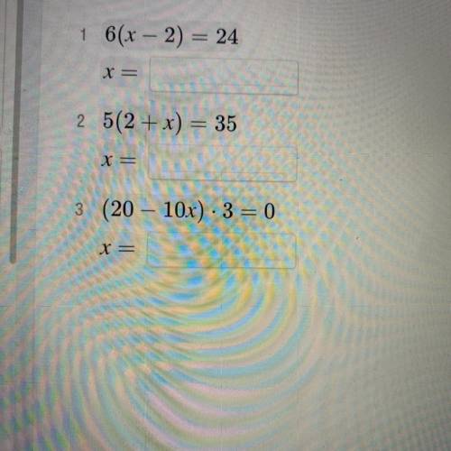 1 6(x − 2) = 24 x = 2 5(2 + x) = 35 X = 3 (20 – 10x) · 3= 0 X =