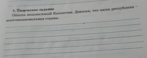 5. Творческое задание Опиши независимый Казахстан. Докажи, что нашачто наша республикамногонациональ