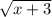 \sqrt{x + 3}