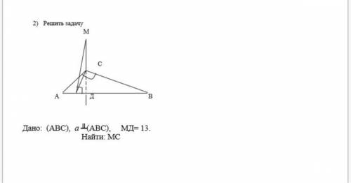 Дано: (ABC), a перпендикулярна (ABC), МД=13. Найти: MC